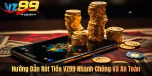 Hướng Dẫn Rút Tiền VZ99 Nhanh Chóng Và An Toàn