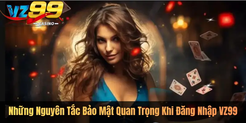 Những Nguyên Tắc Bảo Mật Quan Trọng Khi Đăng Nhập VZ99