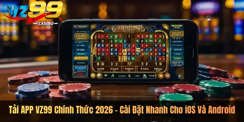 Tải APP VZ99 Chính Thức 2026 – Cài Đặt Nhanh Cho iOS Và Android