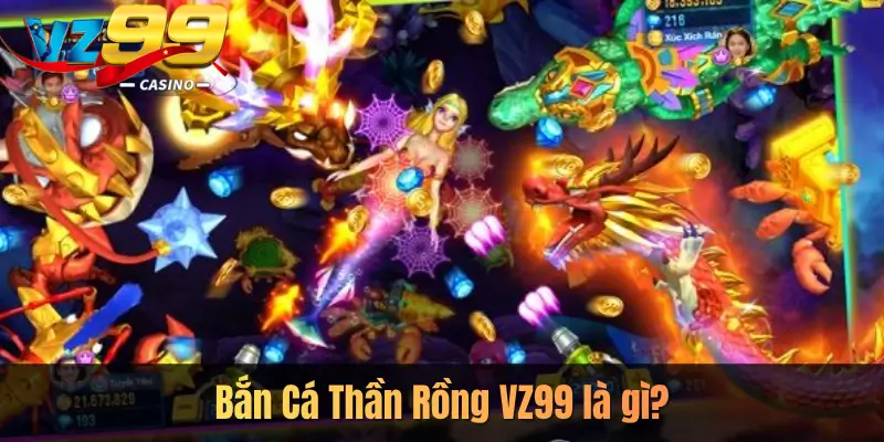 Bắn Cá Thần Rồng VZ99 là gì?