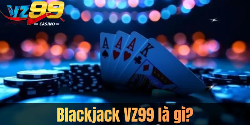 Blackjack VZ99 là gì?