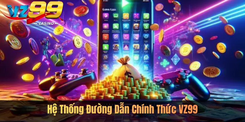 Hệ Thống Đường Dẫn Chính Thức VZ99 (Cập Nhật 07/2026)