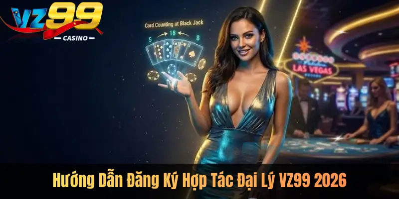 Hướng Dẫn Đăng Ký Hợp Tác Đại Lý VZ99 2026
