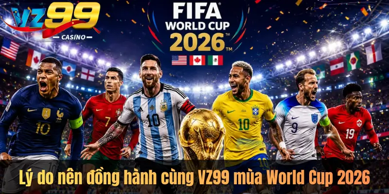 Lý do nên đồng hành cùng VZ99 mùa World Cup 2026