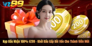 Nạp Đầu Nhận 100% VZ99 – Khởi Đầu Gấp Đôi Vốn Cho Thành Viên Mới