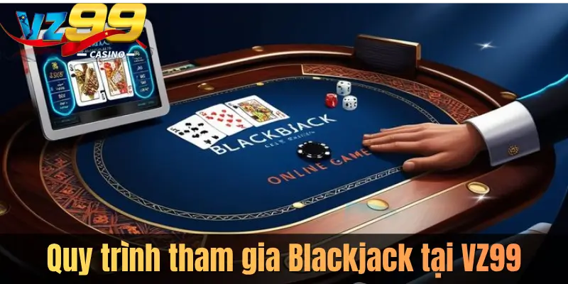 Quy trình tham gia Blackjack tại VZ99
